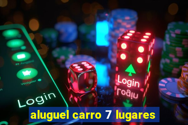 aluguel carro 7 lugares